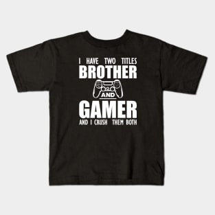 Gamer Brother - I have two titles brother and gamer and I crush them both w Kids T-Shirt
